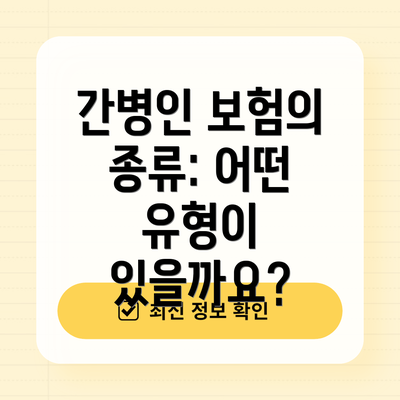 간병인 보험의 종류: 어떤 유형이 있을까요?