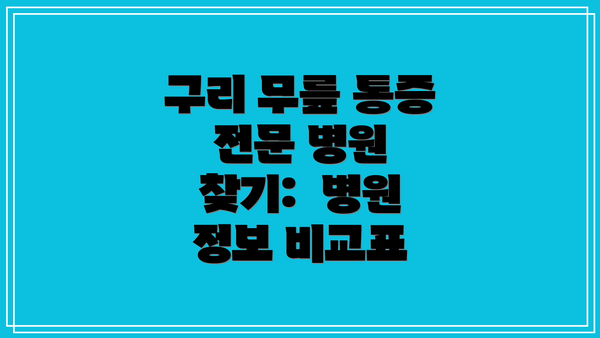 구리 무릎 통증 전문 병원 찾기:  병원 정보 비교표