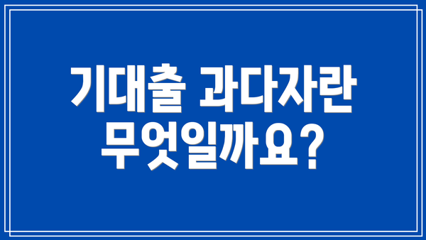 기대출 과다자란 무엇일까요?