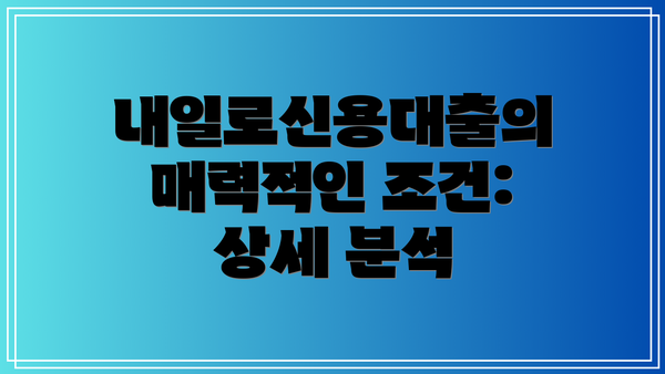 내일로신용대출의 매력적인 조건: 상세 분석