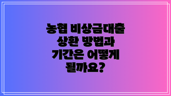 농협 비상금대출 상환 방법과 기간은 어떻게 될까요?