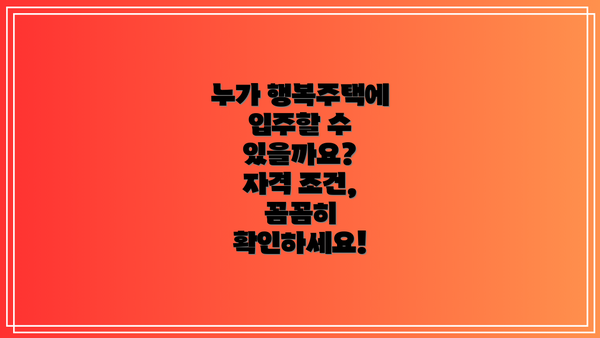 누가 행복주택에 입주할 수 있을까요?  자격 조건, 꼼꼼히 확인하세요!