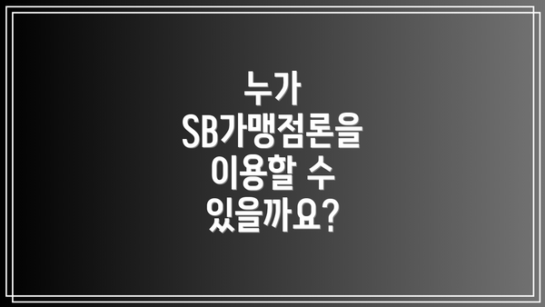 누가 SB가맹점론을 이용할 수 있을까요?