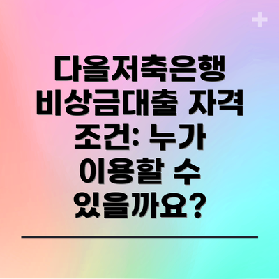 다올저축은행 비상금대출 자격 조건: 누가 이용할 수 있을까요?