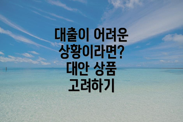대출이 어려운 상황이라면?  대안 상품 고려하기