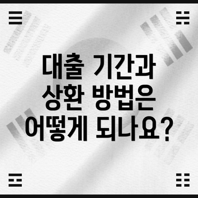 대출 기간과 상환 방법은 어떻게 되나요?