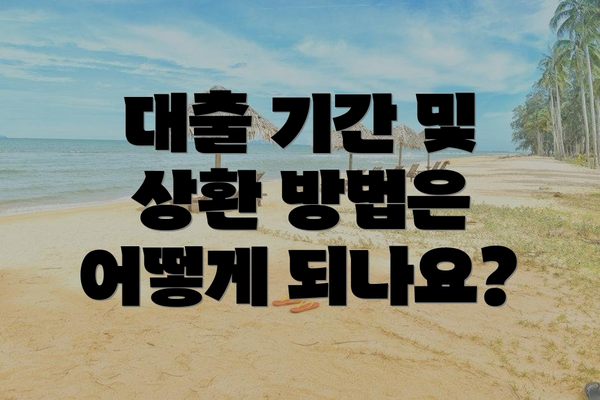 대출 기간 및 상환 방법은 어떻게 되나요?