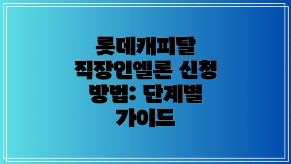 롯데캐피탈 직장인엘론 신청 방법: 단계별 가이드