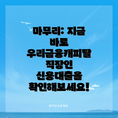 마무리: 지금 바로 우리금융캐피탈 직장인 신용대출을 확인해보세요!