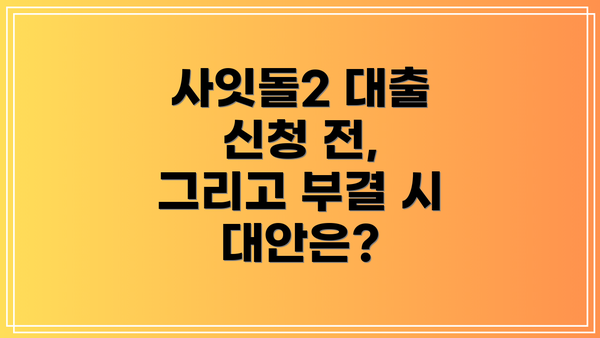 사잇돌2 대출 신청 전, 그리고 부결 시 대안은?