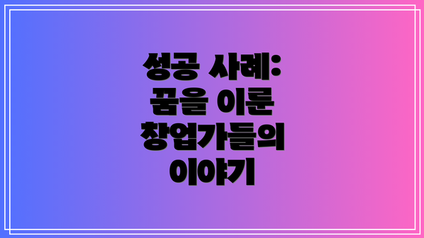 성공 사례: 꿈을 이룬 창업가들의 이야기