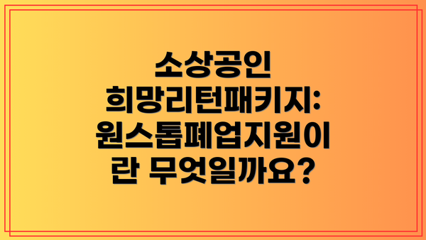 소상공인 희망리턴패키지: 원스톱폐업지원이란 무엇일까요?