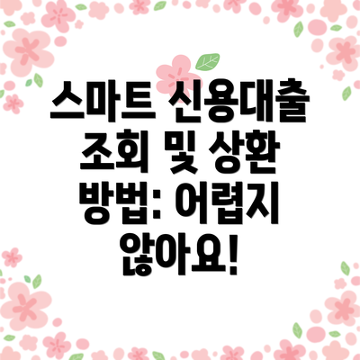 스마트 신용대출 조회 및 상환 방법: 어렵지 않아요!