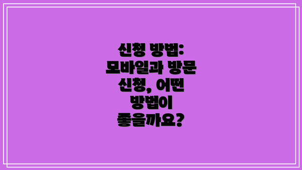 신청 방법:  모바일과 방문 신청, 어떤 방법이 좋을까요?