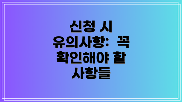 신청 시 유의사항:  꼭 확인해야 할 사항들