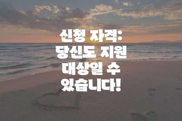 신청 자격: 당신도 지원 대상일 수 있습니다!