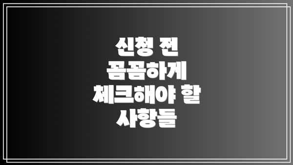 신청 전 꼼꼼하게 체크해야 할 사항들