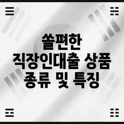 쏠편한 직장인대출 상품 종류 및 특징