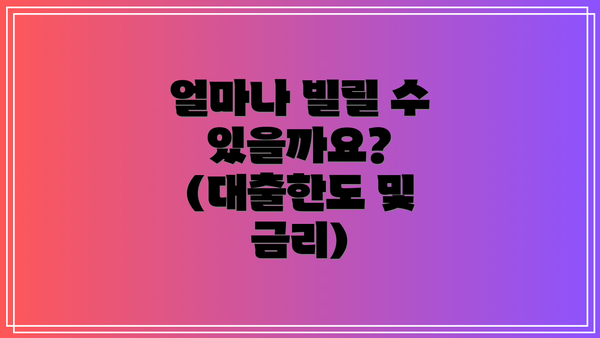 얼마나 빌릴 수 있을까요? (대출한도 및 금리)
