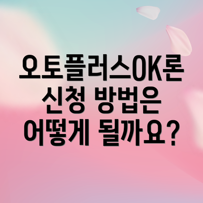오토플러스OK론 신청 방법은 어떻게 될까요?