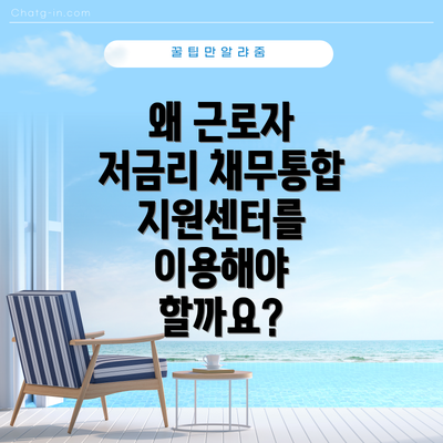 왜 근로자 저금리 채무통합지원센터를 이용해야 할까요?