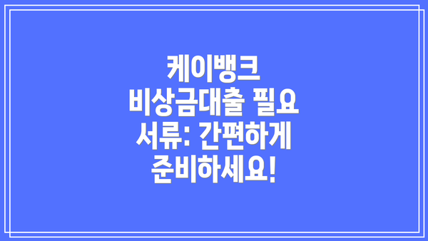 케이뱅크 비상금대출 필요 서류: 간편하게 준비하세요!