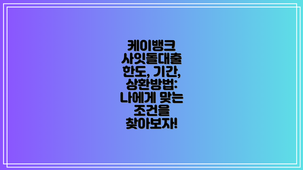 케이뱅크 사잇돌대출 한도, 기간, 상환방법: 나에게 맞는 조건을 찾아보자!