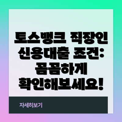 토스뱅크 직장인 신용대출 조건:  꼼꼼하게 확인해보세요!