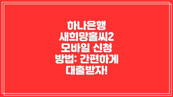 하나은행 새희망홀씨2 모바일 신청 방법: 간편하게 대출받자!