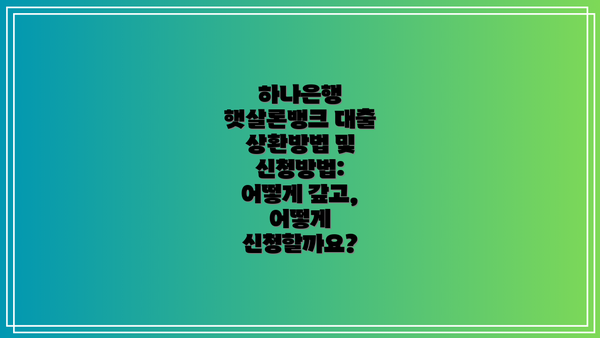 하나은행 햇살론뱅크 대출 상환방법 및 신청방법: 어떻게 갚고, 어떻게 신청할까요?