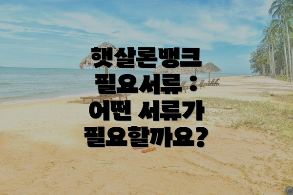 햇살론뱅크 필요서류 :  어떤 서류가 필요할까요?