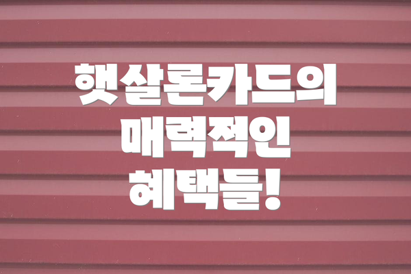 햇살론카드의 매력적인 혜택들!