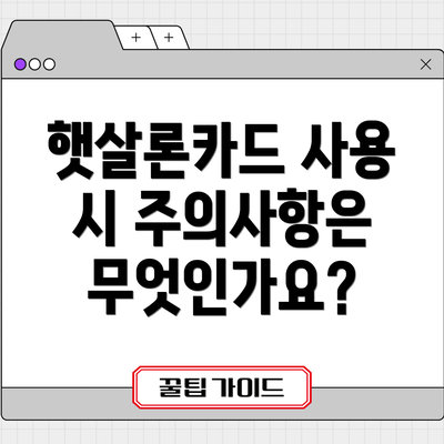햇살론카드 사용 시 주의사항은 무엇인가요?