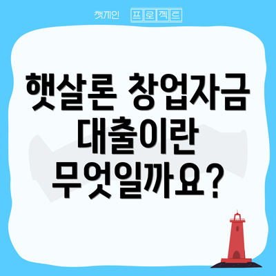 햇살론 창업자금 대출이란 무엇일까요?