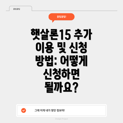 햇살론15 추가 이용 및 신청 방법: 어떻게 신청하면 될까요?