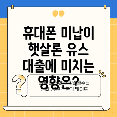 휴대폰 미납이 햇살론 유스 대출에 미치는 영향은?