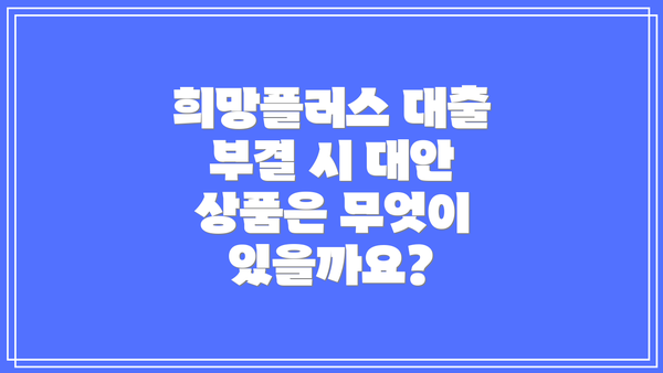 희망플러스 대출 부결 시 대안 상품은 무엇이 있을까요?