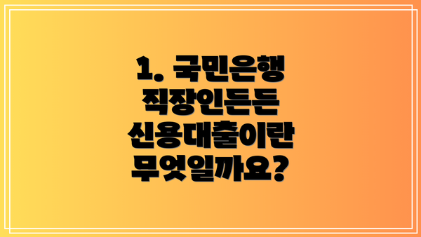 1. 국민은행 직장인든든 신용대출이란 무엇일까요?