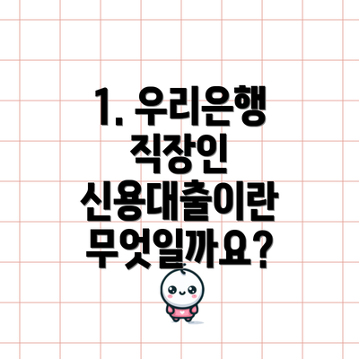 1. 우리은행 직장인 신용대출이란 무엇일까요?