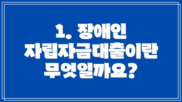 1. 장애인 자립자금대출이란 무엇일까요?