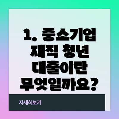 1. 중소기업 재직 청년 대출이란 무엇일까요?