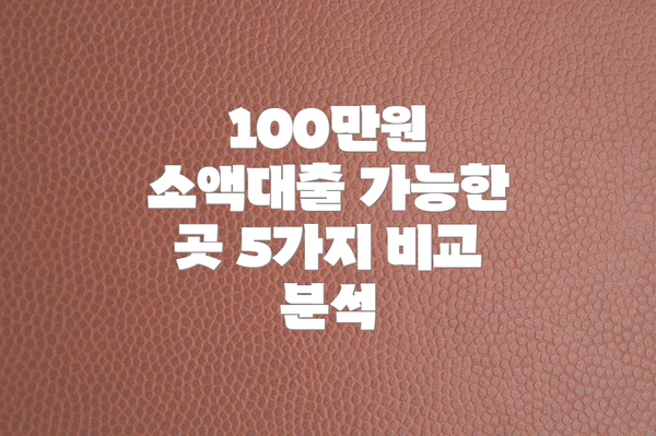 100만원 소액대출 가능한 곳 5가지 비교 분석