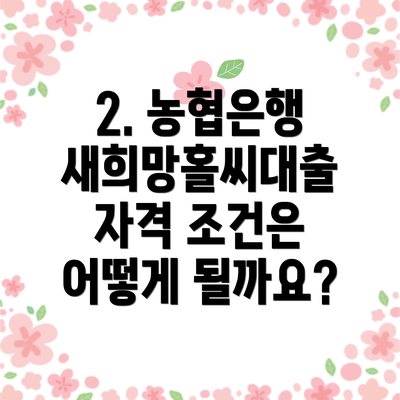 2. 농협은행 새희망홀씨대출 자격 조건은 어떻게 될까요?