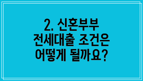 2. 신혼부부 전세대출 조건은 어떻게 될까요?
