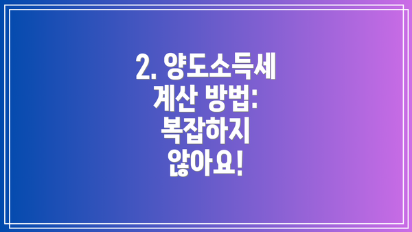 2. 양도소득세 계산 방법: 복잡하지 않아요!