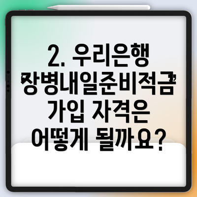 2. 우리은행 장병내일준비적금 가입 자격은 어떻게 될까요?
