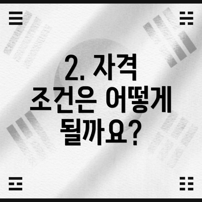 2. 자격 조건은 어떻게 될까요?