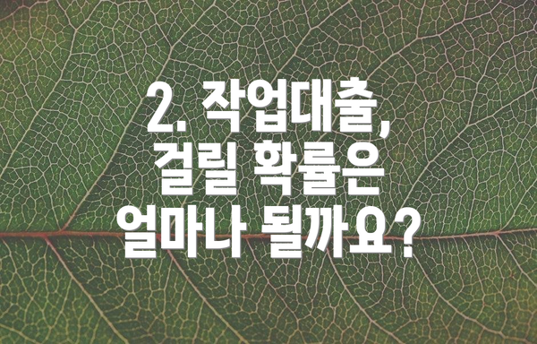2. 작업대출, 걸릴 확률은 얼마나 될까요?