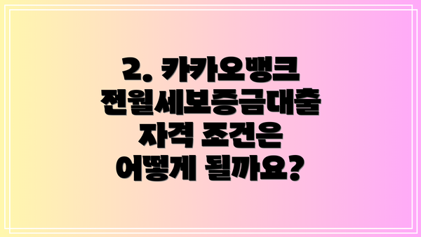2. 카카오뱅크 전월세보증금대출 자격 조건은 어떻게 될까요?