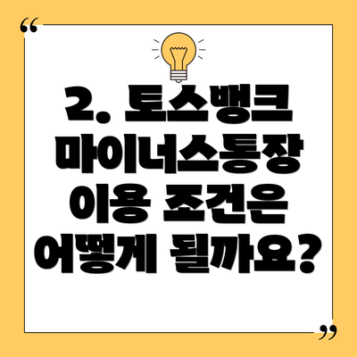 2. 토스뱅크 마이너스통장 이용 조건은 어떻게 될까요?